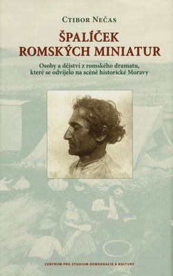 Špalíček romských miniatur : osoby a dějství z romského dramatu, které se odvíjelo na scéně historické Moravy /