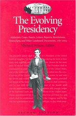 The evolving presidency : addresses, cases, essays, letters, reports, resolutions, transcripts, and other landmark documents, 1787-2004 /