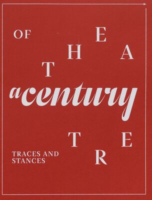 A century of theatre : traces and stances : exhibition catalogue of a century of theatre - traces and stances /