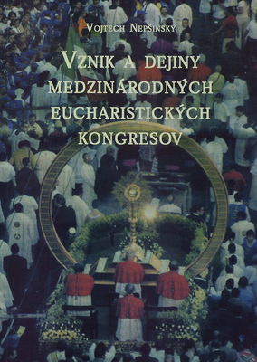 Vznik a dejiny medzinárodných eucharistických kongresov /