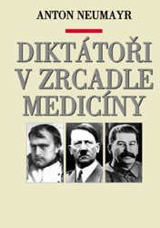 Diktátoři v zrcadle medicíny. : Napoleon. Hitler. Stalin. /