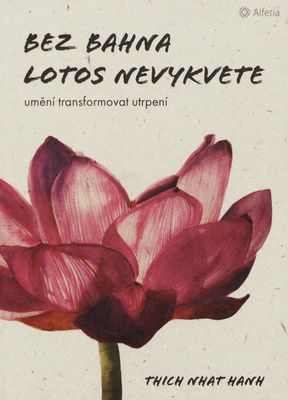 Bez bahna lotos nevykvete : umění transformovat utrpení /