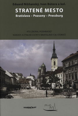 Stratené mesto : Bratislava - Pozsony - Pressburg : [kto zbúral podhradie? : národy a etnické čistky v Bratislave v 20. storočí] /