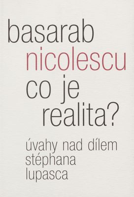 Co je realita? : úvahy nad dílem Stéphana Lupasca /