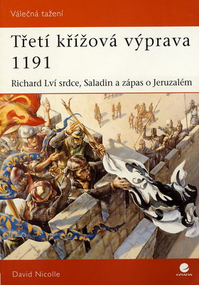 Třetí křížová výprava 1191 : Richard Lví srdce, Saladin a zápas o Jeruzalém /