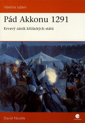 Pád Akkonu 1291 : krvavý zánik křižáckých států /