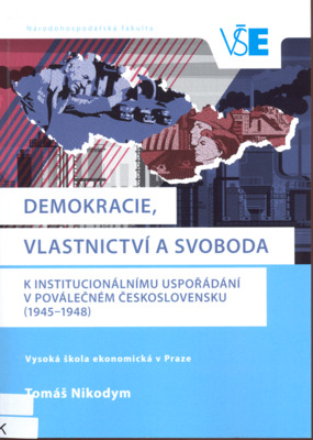 Demokracie, vlastnictví a svoboda : k institucionálnímu uspořádání v poválečném Československu (1945-1948) /
