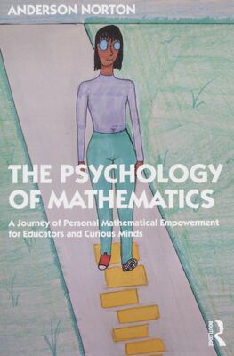 The psychology of mathematics : a journey of personal mathematical empowerment for educators and curious minds /