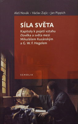Síla světa : kapitoly k pojetí vztahu člověka a světa mezi Mikulášem Kusánským a G.W.F. Hegelem /