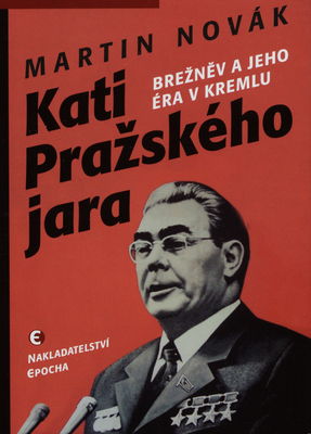 Kati Pražského jara : Brežněv a jeho éra v Kremlu /