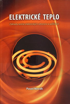 Elektrické teplo : základy teórie elektrických ohrevov a aplikácie /
