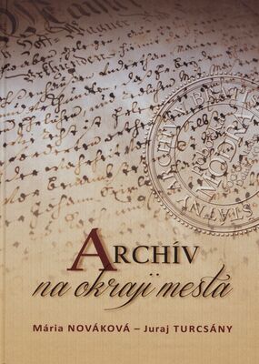 Archív na okraji mesta : dejiny okresného archívu v Modre /