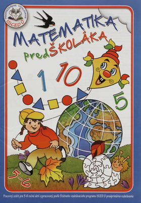Matematika predškoláka : pracovný zošit pre 5-6 ročné deti vypracovaný podľa Štátneho vzdelávacieho programu ISCED O-predprimárne vzdelávanie /
