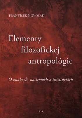 Elementy filozofickej antropológie : o znakoch, nástrojoch a inštitúciách /