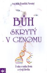 Bůh skrytý v genomu. : Úvaha o vzniku života a vývoji člověka. /