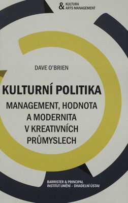 Kulturní politika : management, hodnoty a modernita v kreativních průmyslech /