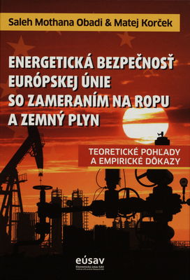 Energetická bezpečnosť Európskej únie so zameraním na ropu a zemný plyn : teoretické pohľady a empirické dôkazy /