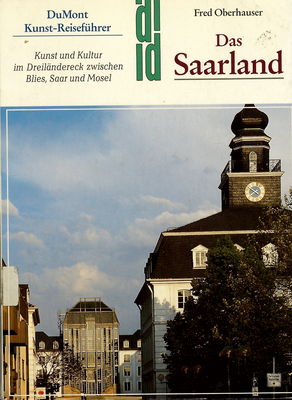 Das Saarland : Kunst und Kultur im Dreiländereck zwischen Blies, Saar und Mosel /
