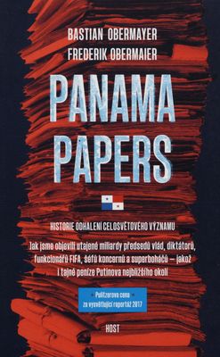 Panama Papers : historie odhalení celosvětového významu : jak jsme objevili utajené miliardy předsedů vlád, diktátorů, funkcionářů FIFA, šéfů koncernů a superboháčů - jakož i tajné peníze Putinova nejbližšího okolí /