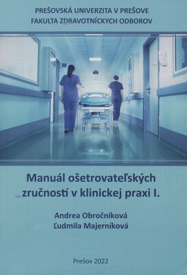 Manuál ošetrovateľských zručností v klinickej praxi I. : vysokoškolská učebnica /