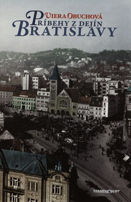 Príbehy z dejín Bratislavy, alebo, Bratislava - mesto s neuveriteľnou históriou, pamiatkami a pamätihodnosťami /