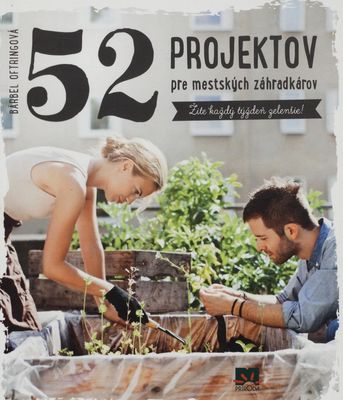 52 projektov pre mestských záhradkárov : žite každý týždeň zelenšie! /