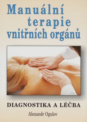 Manuální terapie vnitřních orgánů : diagnostika a léčba : [viscerální chiropraxe ve staroruské medicíně] /