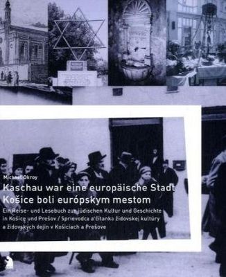 Kaschau war eine europäische Stadt = Košice boli európskym mestom : ein Lese- und Reisebuch zur jüdischen Kultur und Geschichte in Košice und Prešov /