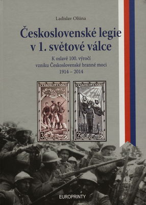 Československé legie v 1. světové válce : k oslavě 100. výročí vzniku Československé branné moci 1914-2014 /