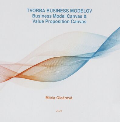 Tvorba business modelov : business model canvas & value proposition canvas /