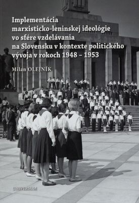 Implementácia marxisticko-leninskej ideológie vo sfére vzdelávania na Slovensku v kontexte politického vývoja v rokoch 1948-1953 /