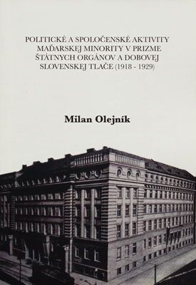 Politické a spoločenské aktivity maďarskej minority v prizme štátnych orgánov a dobovej slovenskej tlače (1918-1929) /