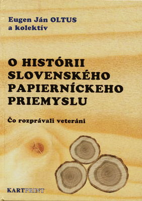 O histórii slovenského papierníckeho priemyslu : čo rozprávali veteráni /