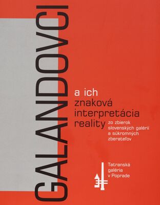 Galandovci a ich znaková interpretácia reality : zo zbierok slovenských galérií a súkromných zberateľov /
