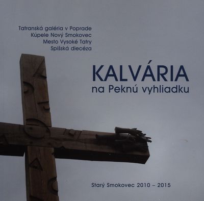 Kavária na Peknú vyhliadku Starý Smokovec : umelci Tatrám (2010-2015) /