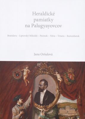 Heraldické pamiatky na Palugyayovcov : Bratislava - Liptovský Mikuláš - Pezinok - Nitra - Trnava - Ružomberok /