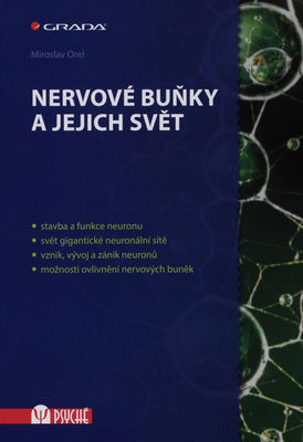Nervové buňky a jejich svět : stavba a funkce neuronu, svět gigantické neuronální sítě, vznik, vývoj a zánik neuronů, možnosti ovlivnění nervových buněk /