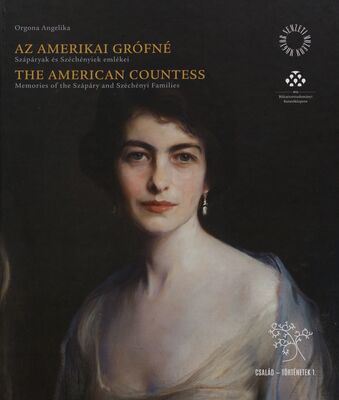 Az amerikai grófné : Szápáryak és Széchényiek emlékei = The american countess :memoires of the Szápáry and Széchényi families /