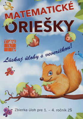 Matematické oriešky : lúskaj úlohy s veveričkou! : zbierka úloh pre 1.-4. ročník ZŠ /