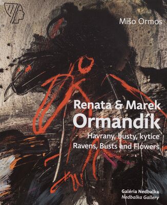 Renata & Marek Ormandík : havrany, busty, kytice = Renata & Marek Ormandík : ravens, busts and flowers /