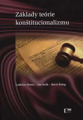 Základy teórie konštitucionalizmu / Ladislav Orosz, Ján Svák, Boris Balog.