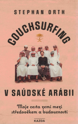 Couchsurfing v Saúdské Arábii : moje cesta zemí mezi středověkem a budoucností : s 60 barevnými fotografiemi, 47 černobílými vyobrazeními a jednou mapou /