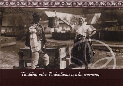 Tradičný odev Podpoľania a jeho premeny = Traditional clothing and its changes /