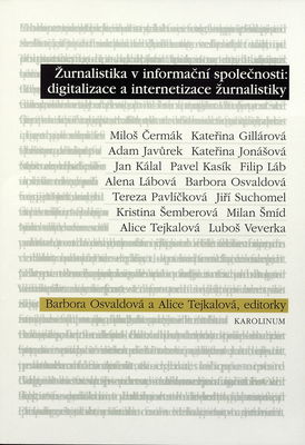 Žurnalistika v informačné společnosti: digitalizace a internetizace žurnalistiky : proměny a perspektivy žurnalistiky v epoše digitálních médií, aneb, Nová média teoreticky i prakticky /