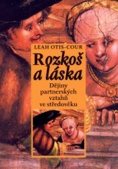 Rozkoš a láska. : Dějiny partnerských vztahů ve středověku. /