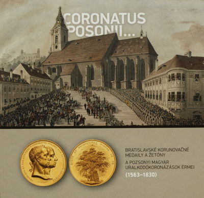 Coronatus Posonii- : bratislavské korunovačné medaily a žetóny (1563-1830) /