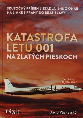 Katastrofa letu 001 na Zlatých pieskoch : skutočný príbeh lietadla IL-18 OK-NAB na linke z Prahy do Bratislavy /