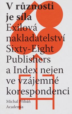 V různosti je síla : exilová nakladatelství Sixty-Eight Publishers a Index nejen ve vzájemné koresponci /