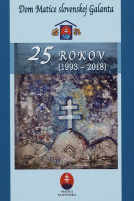 Dom Matice slovenskej Galanta : 25 rokov (1993-2018) /
