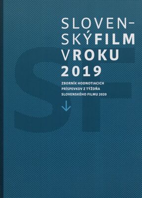 Slovenský film v roku 2019 : zborník hodnotiacich príspevkov z týždňa slovenského filmu 2020 /